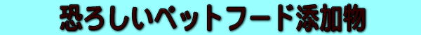 恐ろしいペットフードの添加物